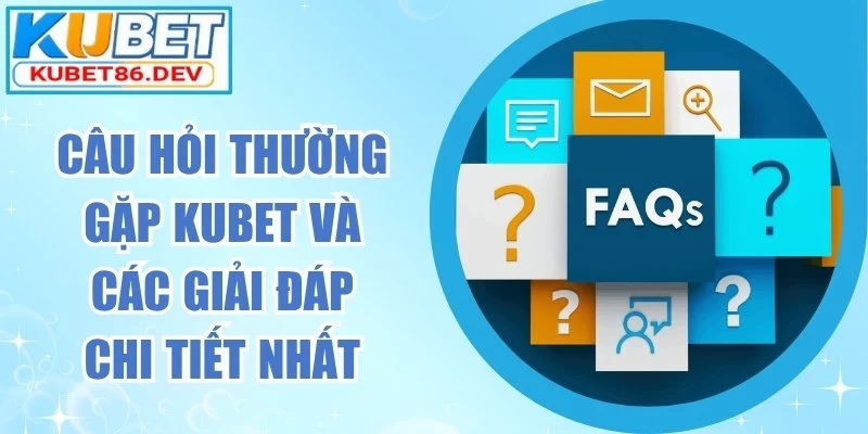 Câu hỏi thường gặp Kubet