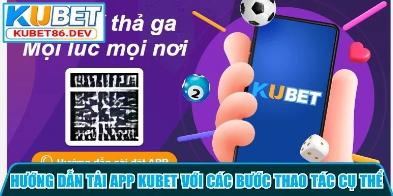 Hướng dẫn tải app Kubet với các bước thao tác cụ thể
