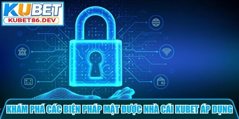 Kubet ứng dụng cơ chế bảo mật hiện đại