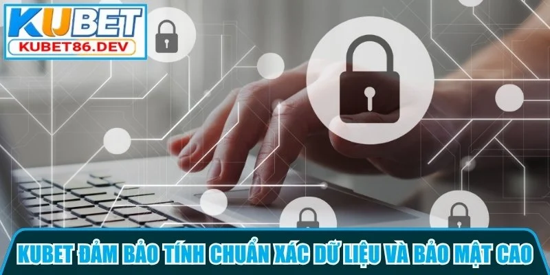 Nhà cái Kubet đảm bảo tính chuẩn xác dữ liệu và bảo mật cao