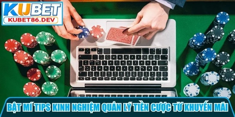 Bật mí tips kinh nghiệm quản lý tiền cược từ khuyến mãi