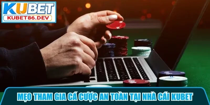 Mẹo tham gia cá cược an toàn tại nhà cái Kubet