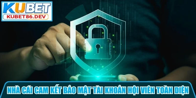Nhà cái cam kết bảo mật tài khoản hội viên toàn diện