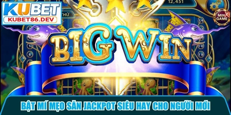 Bật mí mẹo săn Jackpot siêu hay cho người mới