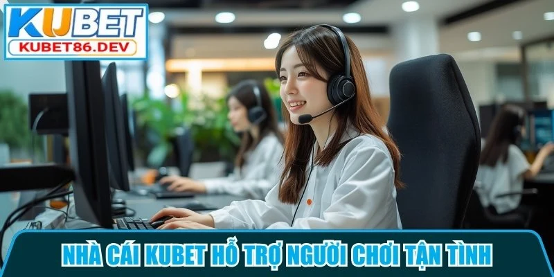 Nhà cái Kubet hỗ trợ người chơi tận tình